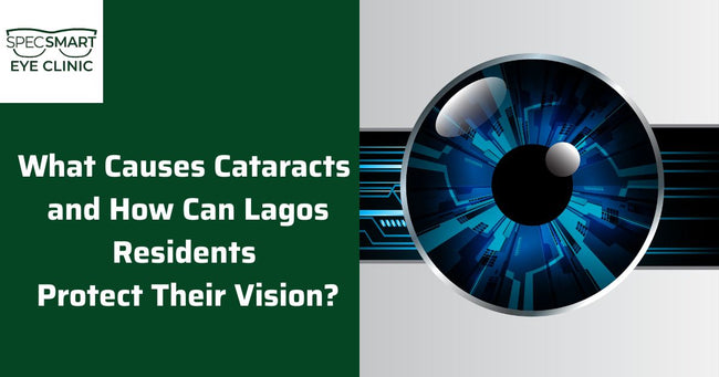 What Causes Cataracts and How Can Lagos Residents Protect Their Vision? A Complete Guide
